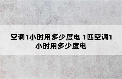 空调1小时用多少度电 1匹空调1小时用多少度电